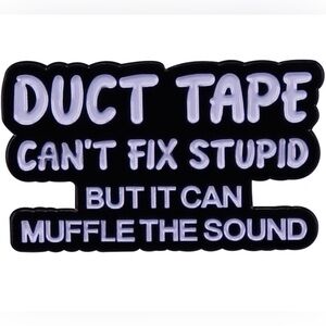 DUCT TAPE CAN'T FIX STUPID BUT IT CAN MUFFLE THE SOUND Brooch